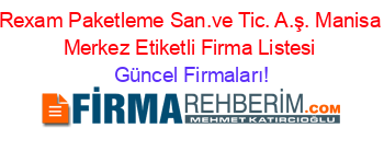 Rexam Paketleme+San.ve+Tic.+A.ş.+Manisa+Merkez+Etiketli+Firma+Listesi Güncel+Firmaları!